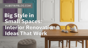 Big Style in Small Spaces: 7 Interior Renovation Ideas That Work