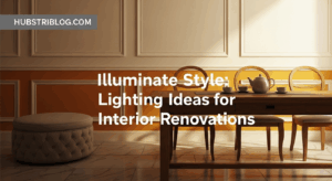Illuminate Style: 6 Lighting Ideas for Interior Renovations