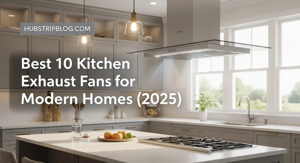 Best 10 Kitchen Exhaust Fans for Modern Homes (2025)