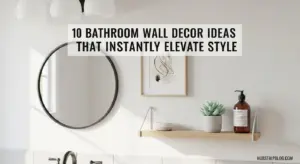 10 Bathroom Wall Decor Ideas That Instantly Elevate Style